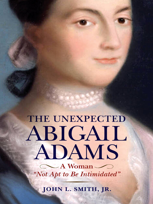 Title details for The Unexpected Abigail Adams by John L. Smith - Available